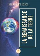 Couverture du livre « La renaissance de la terre » de Herbert Ickx aux éditions Le Lys Bleu