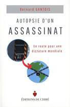 Couverture du livre « Autopsie d'un assassinat : En route pour une dictature mondiale » de Bernard Gantois aux éditions Chire