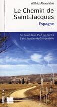 Couverture du livre « Le chemin de Saint-Jacques en Espagne ; de Saint-Jean Pied de Port à Santiago de Compostela » de Wilfrid Alexandre aux éditions Felin