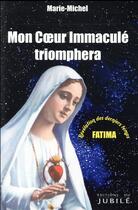 Couverture du livre « Mon coeur immaculé triomphera ; Fatima » de Michel Marie aux éditions Jubile
