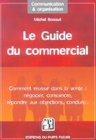 Couverture du livre « Le guide du commercial - comment reussir dans la vente : negocier, convaincre, repondre aux objectio » de Michel Bossut aux éditions Puits Fleuri