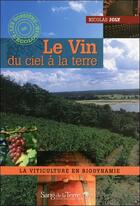 Couverture du livre « Le vin ; du ciel à la terre ; la viticulture en biodynamie » de Nicolas Joly aux éditions Sang De La Terre