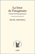 Couverture du livre « La force de l'imaginaire ; contre les bien-pensants » de Michel Maffesoli aux éditions Liber