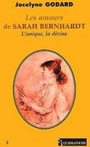 Couverture du livre « Les amours de Sarah Bernhardt ; l'unique, la divine » de Jocelyne Godard aux éditions Le Semaphore