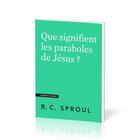 Couverture du livre « Que signifient les paraboles de Jésus ? : [Questions cruciales] » de Robert C. Sproul aux éditions Publications Chretiennes