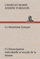 Couverture du livre « Le feminisme francais i l'emancipation individuelle et sociale de la femme » de Turgeon C M J. aux éditions Tredition