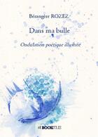 Couverture du livre « Dans ma bulle ; ondulation poétique illustrée » de Berangere Rozez aux éditions Bookelis