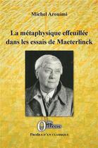 Couverture du livre « La métaphysique effeuillée dans les essais de Maeterlinck » de Michel Arouimi aux éditions Orizons