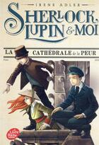 Couverture du livre « Sherlock, Lupin & moi Tome 4 : la cathédrale de la peur » de Irene Adler aux éditions Le Livre De Poche Jeunesse