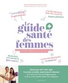 Couverture du livre « Le guide santé des femmes : Toutes les bonnes habitudes pour éviter (ou soigner) les petits et grands maux du quotidien » de Alexia Cornu et Julie Cantournet aux éditions Larousse