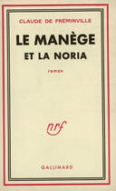 Couverture du livre « Le manege et la noria » de Freminville Claude D aux éditions Gallimard (patrimoine Numerise)