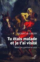 Couverture du livre « Tu étais malade et je t'ai visité ; médecine, guérison et salut » de Thomas De Gabory aux éditions Cerf