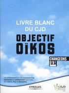 Couverture du livre « 2012 ; livre blanc du cjd ; objectif oikos ; 12 propositions pour nous, nos enfants et la biosphère » de  aux éditions Eyrolles