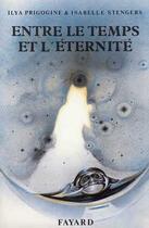 Couverture du livre « Entre le temps et l'éternité » de Isabelle Stengers et Ilya Prigogine aux éditions Fayard