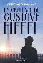 Couverture du livre « La vraie vie de Gustave Eiffel » de Christine Kerdellant aux éditions Robert Laffont
