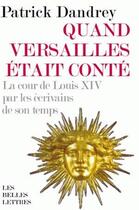 Couverture du livre « Quand Versailles était conté ; la cour de Louis XIV par les écrivains de son temps » de Patrick Dandrey aux éditions Belles Lettres