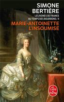 Couverture du livre « Marie Antoinette, l'insoumise ( Les Reines de France au temps des Bourbons, Tome 4) : Les Reines de France au temps des Bourbons » de Simone Bertiere aux éditions Le Livre De Poche