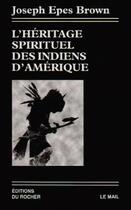 Couverture du livre « L'Héritage spirituel des Indiens d'Amérique » de Joseph Epes Brown aux éditions Rocher