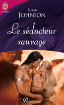 Couverture du livre « Seducteur sauvage (le) » de Susan Johnson aux éditions J'ai Lu