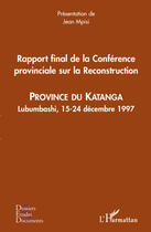 Couverture du livre « Rapport final de la conférence provinciale sur la reconstruction ; province du Katanga ; Lubumbashi, 15-24 décembre 1997 » de Jean Mpisi aux éditions L'harmattan