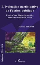 Couverture du livre « L'évaluation participative de l'action publique ; étude d'une démarche qualité dans une collectivité locale » de Martine Henriot aux éditions Editions L'harmattan