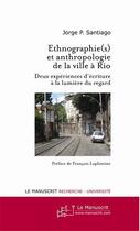 Couverture du livre « Ethnographie(s) et anthropologie de la ville à Rio ; deux expériences d'écriture à la lumière du regard » de Jorge P. Santiago aux éditions Le Manuscrit