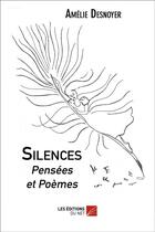 Couverture du livre « Silences, pensées et poèmes » de Amelie Desnoyer aux éditions Editions Du Net