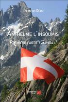 Couverture du livre « Anthelme l'insoumis ; premiere partie : Savoia !! » de Francois Deage aux éditions Editions Du Net