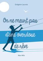 Couverture du livre « On ne meurt pas d'une overdose de rêves » de Gregoire Lacroix aux éditions Max Milo