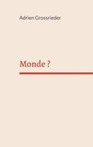 Couverture du livre « Monde ? » de Adrien Grossrieder aux éditions Books On Demand