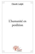 Couverture du livre « L'humanite en perdition - 1973 : le coup de force faustien instaurant le libre-echange generalise » de Laigle Claude aux éditions Edilivre