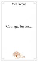 Couverture du livre « Courage, fuyons... » de Cyril Lacoue aux éditions Edilivre