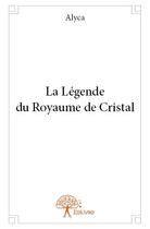 Couverture du livre « La légende du royaume de Cristal » de Alyca aux éditions Edilivre