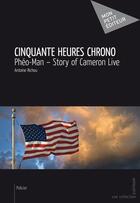 Couverture du livre « Cinquante heures chrono ; Phéo-Man, story of Carmeron live » de Antoine Richou aux éditions Publibook