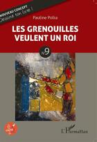 Couverture du livre « Les grenouilles veulent un roi t.9 » de Pauline Polka aux éditions L'harmattan