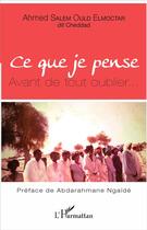 Couverture du livre « Ce que je pense ; avant de tout oublier » de Ahmed Salem Ould Elmoctar aux éditions L'harmattan