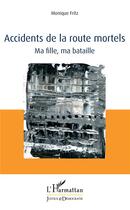 Couverture du livre « Accidents de la route mortels ; ma fille, ma bataille » de Monique Fritz aux éditions L'harmattan