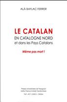 Couverture du livre « Le catalan en catalogne nord et dans les pays catalans - meme pas mort » de Baylac Alain aux éditions Pu De Perpignan
