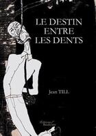 Couverture du livre « Le destin entre les dents » de Till Jean aux éditions Baudelaire