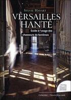 Couverture du livre « Versailles hanté ; guide à l'usage des chasseurs de fantômes » de Sylvie Havart aux éditions Jmg