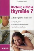 Couverture du livre « Docteur, c'est la thyroïde ? la glande régulatrice de notre corps » de Cremer Gabrielle aux éditions Alpen