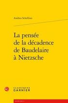 Couverture du livre « La pensée de la décadence de Baudelaire à Nietzsche » de Andrea Schellino aux éditions Classiques Garnier