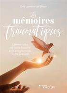 Couverture du livre « Les mémoires traumatiques : Libérez-vous de votre histoire et reprogrammez votre présent » de Lomba-Le Bihan Eva aux éditions Eyrolles
