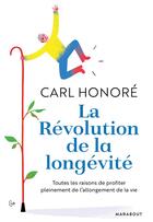 Couverture du livre « La révolution de la longévité ; toutes les raisons de profiter pleinement de l'allongement de la vie » de Carl Honore aux éditions Marabout