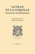 Couverture du livre « La ville et la coquille ; neuf essais d'emblématique » de Paulette Chone et Collectif aux éditions Beauchesne