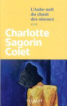 Couverture du livre « L'aube naît du chant des oiseaux » de Charlotte Sagorin-Colet aux éditions Calmann-levy