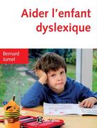 Couverture du livre « Aider l'enfant dyslexique ; 3e édition » de Bernard Jumel aux éditions Intereditions