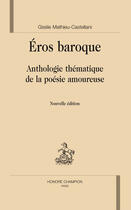 Couverture du livre « Éros baroque ; anthologie thématique de la poésie amoureuse » de Gisele Mathieu-Castellani aux éditions Honore Champion