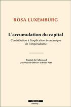 Couverture du livre « L'accumulation du capital ; contribution à l'explication économique de l'impérialisme » de Rosa Luxemburg aux éditions Agone