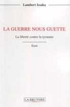 Couverture du livre « La guerre nous guette ; la liberté contre la tyrannie » de Lambert Issaka aux éditions La Bruyere